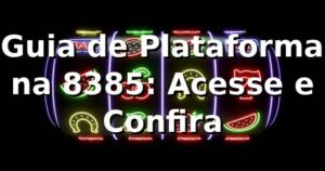 Guia de Plataforma na 8385: Acesse e Confira